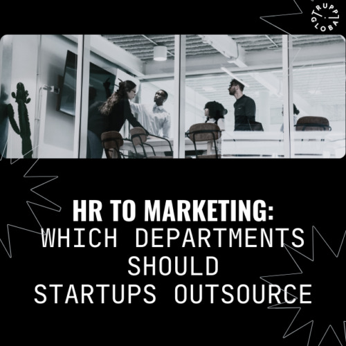 From HR to Marketing: Which Departments Should Startups Outsource